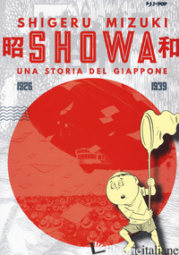 SHOWA. UNA STORIA DEL GIAPPONE. VOL. 1: 1926-1939 - MIZUKI SHIGERU