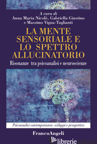 MENTE SENSORIALE E LO SPETTRO ALLUCINATORIO. RISONANZE TRA PSICOANALISI E NEUROS - NICOLO' A. M. (CUR.); GIUSTINO G. (CUR.); VIGNA TAGLIANTI M. (CUR.)