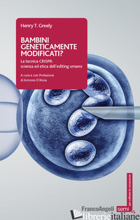 BAMBINI GENETICAMENTE MODIFICATI? LA TECNICA CRISPR: SCIENZA ED ETICA DELL'EDITI - GREELY HENRY; D'ALOIA A. (CUR.)