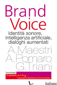 BRAND VOICE. IDENTITA' SONORE, INTELLIGENZA ARTIFICIALE, DIALOGHI AUMENTATI - MAESTRI ALBERTO; POMARO ALESSIO; TRIANI GIORGIO