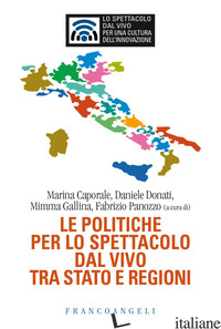 POLITICHE PER LO SPETTACOLO DAL VIVO TRA STATO E REGIONI (LE) - CAPORALE M. (CUR.); DONATI D. (CUR.); GALLINA M. (CUR.); PANOZZO F. (CUR.)