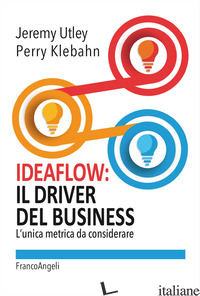 IDEAFLOW: IL DRIVER DEL BUSINESS. L'UNICA METRICA DA CONSIDERARE - UTLEY JEREMY; KLEBAHN PERRY