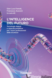 INTELLIGENCE DEL FUTURO. TECNOLOGIE DIGITALI E CAPACITA' PREDITTIVE PER I NUOVI  - ZUCCONI F. (CUR.); FORESTI G. L. (CUR.)
