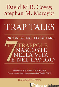 TRAP TALES. RICONOSCERE ED EVITARE LE 7 TRAPPOLE NASCOSTE NELLA VITA E NEL LAVOR - COVEY DAVID M.R.; MARDYKS STEPHAN M.; COVEY S. M. (CUR.); CALVI B. (CUR.)