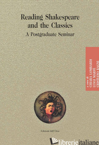READING SHAKESPEARE AND THE CLASSICS. A POSTGRADUATE SEMINAR. EDIZ. CRITICA - LOMBARDI C. (CUR.); MARFE' L. (CUR.); RAGNI C. (CUR.)