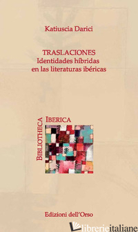 TRASLACIONES. IDENTIDADES HIBRIDAS EN LA LITERATURAS IBERICAS. EDIZ. CRITICA - DARICI KATIUSCIA
