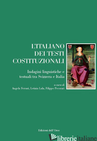 ITALIANO DEI TESTI COSTITUZIONALI. INDAGINI LINGUISTICHE E TESTUALI TRA SVIZZERA - FERRARI A. (CUR.); LALA L. (CUR.); PECORARI F. (CUR.)