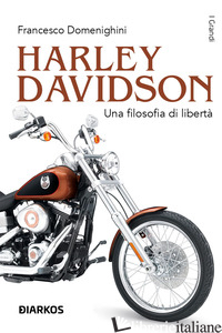 HARLEY DAVIDSON. UNA FILOSOFIA DI LIBERTA' - DOMENIGHINI FRANCESCO