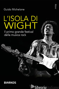 ISOLA DI WIGHT. IL PRIMO GRANDE FESTIVAL DELLA MUSICA ROCK (L') - MICHELONE GUIDO