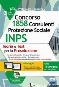 CONCORSO 1.858 CONSULENTI PROTEZIONE SOCIALE INPS: TEORIA E TEST PER LA PRESELEZ - AA.VV.