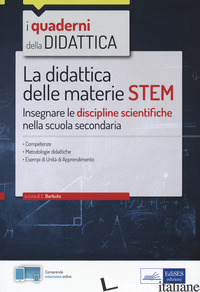DIDATTICA DELLE MATERIE STEM. INSEGNARE LE DISCIPLINE SCIENTIFICHE NELLA SCUOLA  - BARBUTO E. (CUR.)