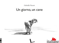 GIORNO, UN CANE. EDIZ. ILLUSTRATA (UN) - VINCENT GABRIELLE