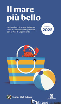 MARE PIU' BELLO 2022. TUTTE LE LOCALITA' BALNEARI PREMIATE CON LE VELE DI LEGAMB - AA.VV.