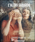 ALTRO SGUARDO. FOTOGRAFE ITALIANE 1965-2015. EDIZ. BILINGUE (L') - PERNA R. (CUR.)
