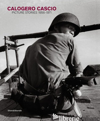 CALOGERO CASCIO. PICTURES STORIES 1956-1971. EDIZ. ILLUSTRATA - CASCIO D. (CUR.); CASCIO N. (CUR.); MAFFIOLI M. (CUR.)