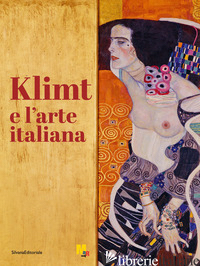 KLIMT E L'ARTE ITALIANA. EDIZ. ILLUSTRATA - AVANZI B. (CUR.); SGARBI V. (CUR.)