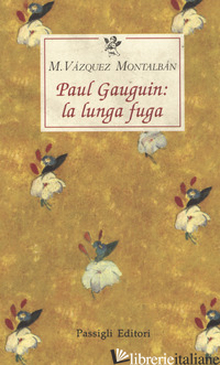 PAUL GAUGUIN: LA LUNGA FUGA - VAZQUEZ MONTALBAN MANUEL
