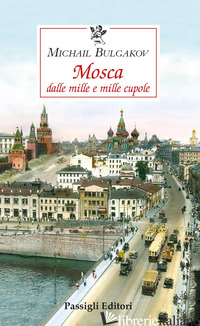 MOSCA DALLE MILLE E MILLE CUPOLE - BULGAKOV MICHAIL; BAGLIONI E. (CUR.)