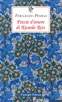 POESIE D'AMORE DI RICCARDO REIS. TESTO PORTOGHESE A FRONTE - PESSOA FERNANDO; COLLO P. (CUR.)