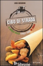CIBO DI STRADA. IL MEGLIO DELLO STREET FOOD IN ITALIA - IACCARINO LUCA