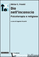 DIO NELL'INCONSCIO. PSICOTERAPIA E RELIGIONE - FRANKL VIKTOR E.; FIZZOTTI E. (CUR.)