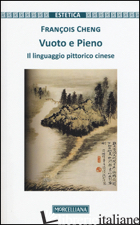 VUOTO E PIENO. IL LINGUAGGIO PITTORICO CINESE - CHENG FRANCOIS; GHILARDI M. (CUR.)