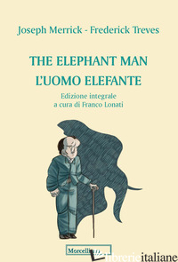 ELEPHANT MAN. L'UOMO ELEFANTE. EDIZ. INTEGRALE (THE) - MERRICK JOSEPH; TREVES FREDERICK; LONATI F. (CUR.)