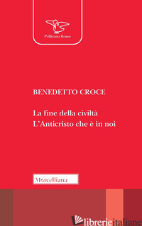 FINE DELLA CIVILTA'. L'ANTICRISTO CHE E' IN NOI (LA) - CROCE BENEDETTO; BERTOLETTI I. (CUR.)