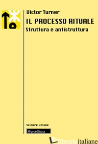 PROCESSO RITUALE. STRUTTURA E ANTISTRUTTURA (IL) - TURNER VICTOR