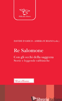 RE SALOMONE. CON GLI OCCHI DELLA SAGGEZZA. STORIE E LEGGENDE RABBINICHE - D'AMICO D. (CUR.); SURIANO A. (CUR.)