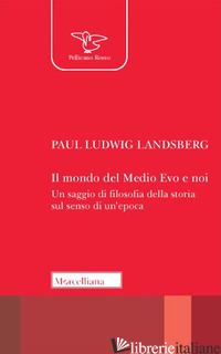 MONDO DEL MEDIO EVO E NOI. UN SAGGIO DI FILOSOFIA DELLA STORIA SUL SENSO DI UN'E - LANDSBERG PAUL LUDWIG; CUNICO G. (CUR.)
