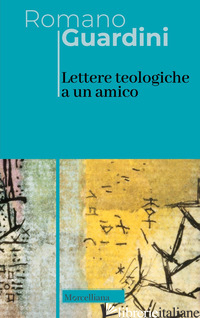 LETTERE TEOLOGICHE A UN AMICO - GUARDINI ROMANO; OSTO G. (CUR.)