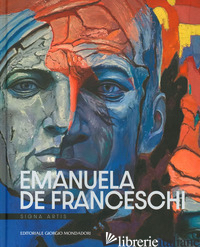 EMANUELA DE FRANCESCHI. SIGNA ARTIS. EDIZ. ILLUSTRATA - BOGLIOLO F. (CUR.)