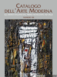 CATALOGO DELL'ARTE MODERNA. EDIZ. ILLUSTRATA. VOL. 58: GLI ARTISTI ITALIANI DAL  - AA.VV.
