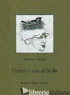 UOMINI E COSE DI SICILIA - MOSCA GAETANO; FROSINI V. (CUR.)