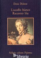 UCCELLO BIANCO. RACCONTO BLU (L') - DIDEROT DENIS