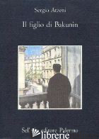 FIGLIO DI BAKUNIN (IL) - ATZENI SERGIO