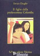 FIGLIO DELLA PROFESSORESSA COLOMBA (IL) - DEAGLIO ENRICO