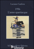 1956. L'ANNO SPARTIACQUE - CANFORA LUCIANO
