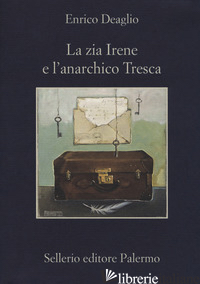 ZIA IRENE E L'ANARCHICO TRESCA (LA) - DEAGLIO ENRICO
