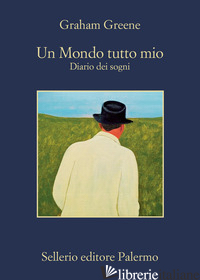 MONDO TUTTO MIO. DIARIO DEI SOGNI (UN) - GREENE GRAHAM; SCARPA D. (CUR.)
