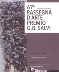 67ª RASSEGNA D'ARTE PREMIO G. B. SALVI. CATALOGO DELLA MOSTRA (SASSOFERRATO, 16  - PAPETTI S. (CUR.)