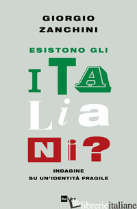 ESISTONO GLI ITALIANI? INDAGINE SU UN'IDENTITA' FRAGILE - ZANCHINI GIORGIO