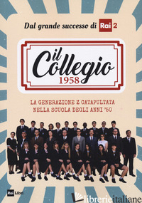 COLLEGIO 1958. LA GENERAZIONE Z CATAPULTATA NELLA SCUOLA DEGLI ANNI '50 (IL) - AA.VV.