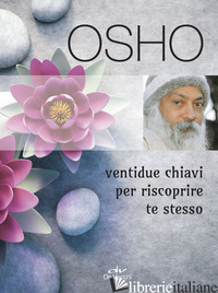 VENTIDUE CHIAVI PER RISCOPRIRE TE STESSO - OSHO; VIDEHA A. (CUR.)