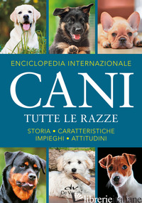 ENCICLOPEDIA INTERNAZIONALE. CANI. TUTTE LE RAZZE. STORIA, CARATTERISTICHE, ATTI - AA.VV.