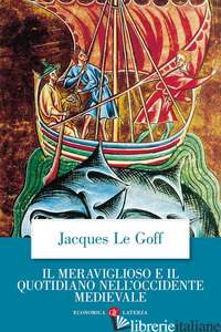 MERAVIGLIOSO E IL QUOTIDIANO NELL'OCCIDENTE MEDIEVALE (IL) - LE GOFF JACQUES; MAIELLO F. (CUR.)