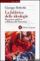 FABBRICA DELLE IDEOLOGIE. IL PENSIERO POLITICO NELL'ITALIA DEL NOVECENTO (LA) - BEDESCHI GIUSEPPE