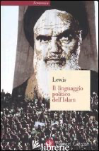 LINGUAGGIO POLITICO DELL'ISLAM (IL) - LEWIS BERNARD