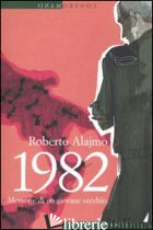 1982. MEMORIE DI UN GIOVANE VECCHIO - ALAJMO ROBERTO
